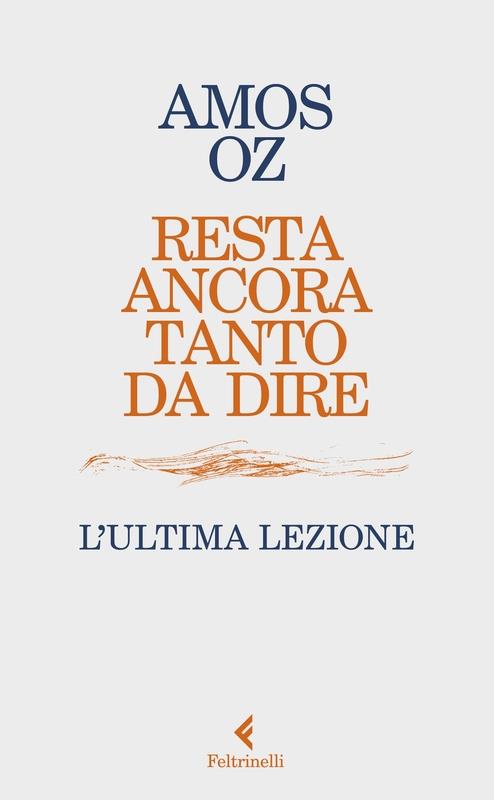 Amos Oz Resta ancora tanto da dire. Lultima lezione